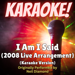 I Am I Said (2008 Live Arrangement) [Karaoke Version Originally Performed by Neil Diamond]