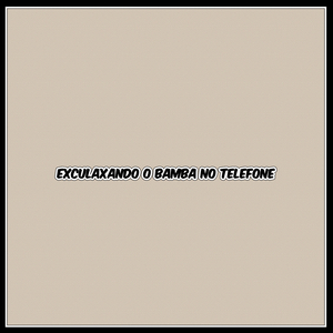 Exculaxando o Bamba no Telefone