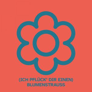 (Ich pflück' dir einen) Blumenstrauss