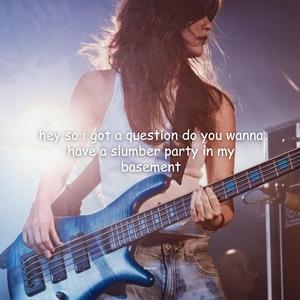 hey so i got a question do you wanna have a slumber party in my basement