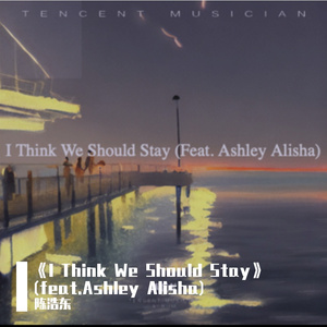 《I Think We Should Stay》（Feat. Ashley Alisha)