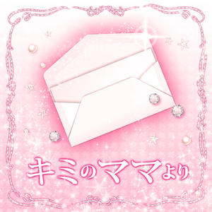 キミのママより ～ママの手紙～