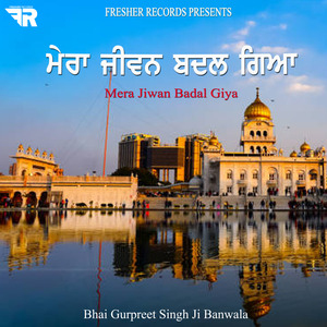 Mera Jiwan Badal Giya - Bhai Gurpreet Singh Banwala