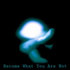 Become What You Are Not