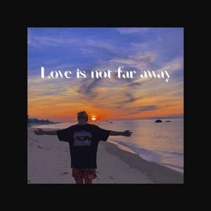 Love is not far away