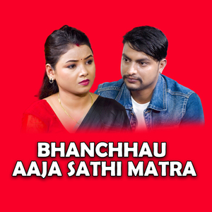 Bhanchhau Aaja sathi Matra