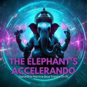 The Elephant's Accelerando | Ganesha Mantra Goa Trance Shift