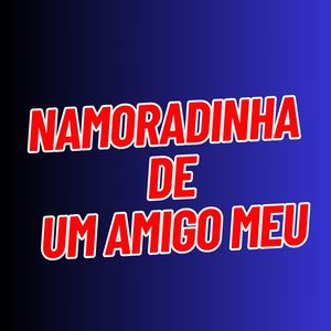 Namoradinha de um Amigo Meu