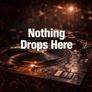 Nothing Drops Here