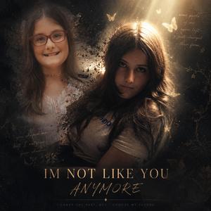 I'm not like you anymore