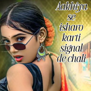 Aakhiya Se Isharo Karti Signal De Chali