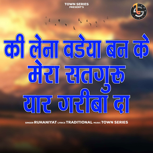 Ki Lena Vadeya Ban Ke Mera Satgur Yaar Gariba Da