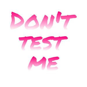 Don't test me