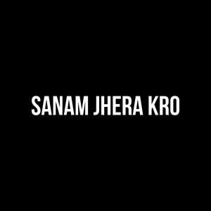 Sanam Jherq Kro