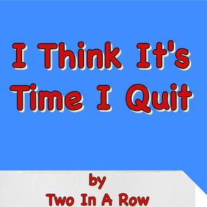 I Think It's Time I Quit