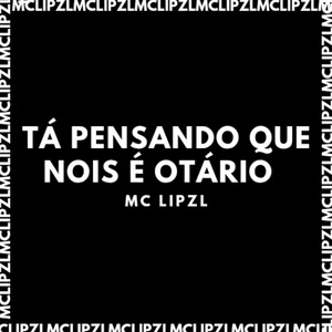 TÁ PENSANDO QUE NOIS É OTÁRIO