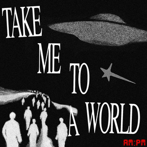 TAKE ME TO A WORLD