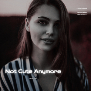 Not Cute Anymore (Sped Up)