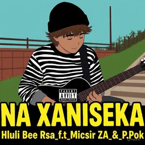 Na Xaniseka (feat. Hluli Bee Rsa, Mcsir_Za & P.pok)