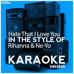 Hate That I Love You (In the Style of Rihanna & Ne-Yo) [Karaoke Version]