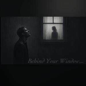 Behind Your Window..