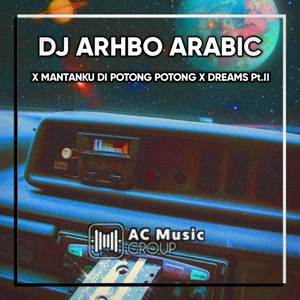 DJ ARHBO ARABIC X MANTANKU DIPOTONG POTONG X DREAMS Pt.II