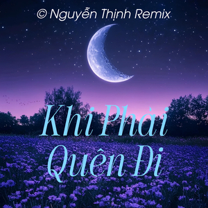 KHI PHẢI QUÊN ĐI (Remix)