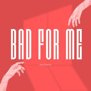 Bad For Me