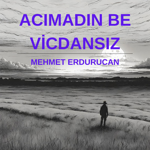 Acımadın Be Vicdansız
