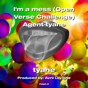 Im a mess (Open Verse Challenge) Agent tyane