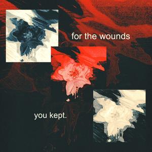 for the wounds you kept