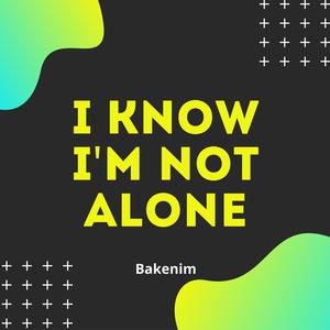 I Know I'm Not Alone
