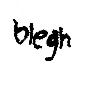 blegh