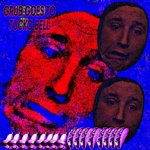 GRUB GOES TO TUCKO BELL