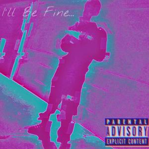 I'll Be Fine...