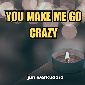 You Make Me Go Crazy