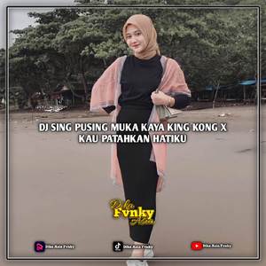 DJ SING PUSING MUKA KAYA KINGKONG X KAU PATAHKAN HATIKU