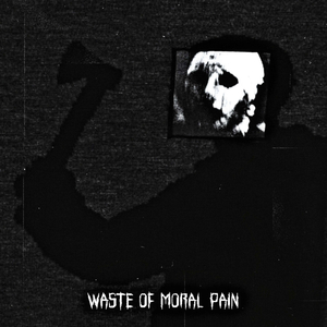 WASTE OF MORAL PAIN