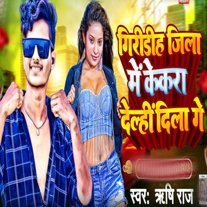 Giridih Jila Me Kekara Delhi Dila Ge