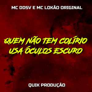 Quem Não Tem Colírio, Usa Óculos Escuro
