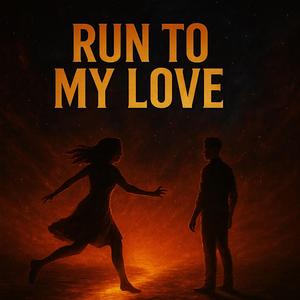 RUN TO MY LOVE