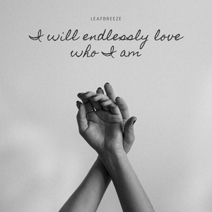 I Will Endlessly Love Who I Am