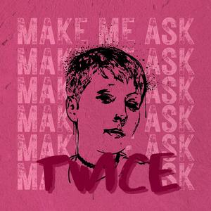 Make Me Ask Twice