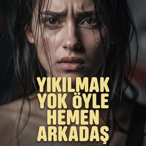 Yıkılmak Yok Öyle Hemen Arkadaş