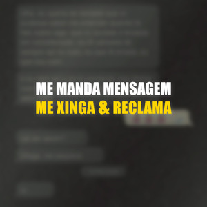 ME MANDA MENSAGEM, ME XINGA & RECLAMA