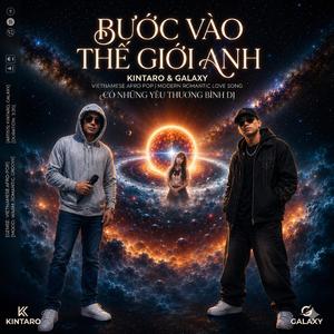 BƯỚC VÀO THẾ GIỚI ANH (feat. Kintaro & Galaxy)