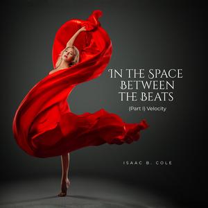 In the Space Between the Beats (Part I): Velocity (feat. Isaac B. Cole)
