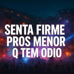 SENTA FIRME PROS MNR Q TEM ODIO X LA LA LA LAAA