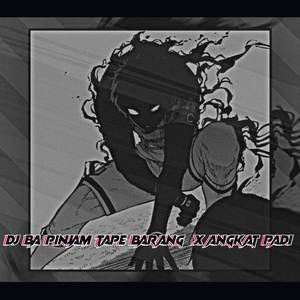 DJ BA PINJAM TAPE BARANG X ANGKAT PADI