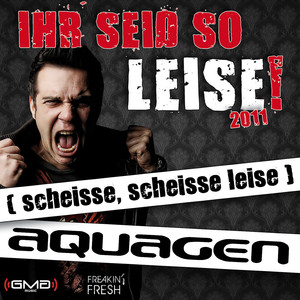 Ihr Seid So Leise! 2011 (scheisse, scheisse leise) (PH Electro & Aquagen Remix Edit)